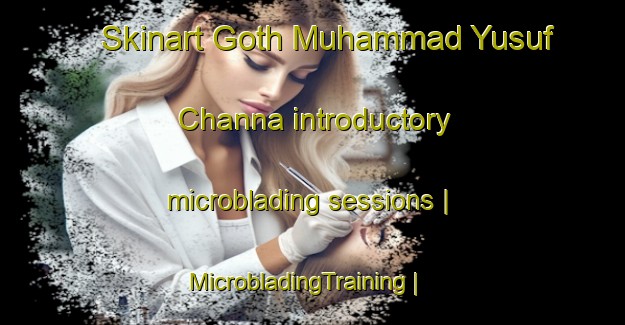Skinart Goth Muhammad Yusuf Channa introductory microblading sessions | MicrobladingTraining | MicrobladingClasses | SkinartTraining-Pakistan